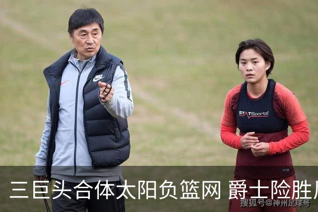 三巨头合体太阳负篮网 爵士险胜尼克斯止3连败