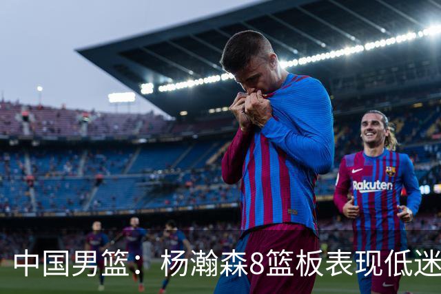 中国男篮：杨瀚森8篮板表现低迷，核心后卫21+7，奇兵13分