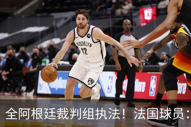全阿根廷裁判组执法！法国球员：他们有这种能力，我们只想赢比赛