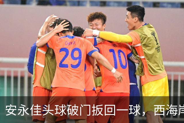 安永佳头球破门扳回一球，西海岸2-1海港
