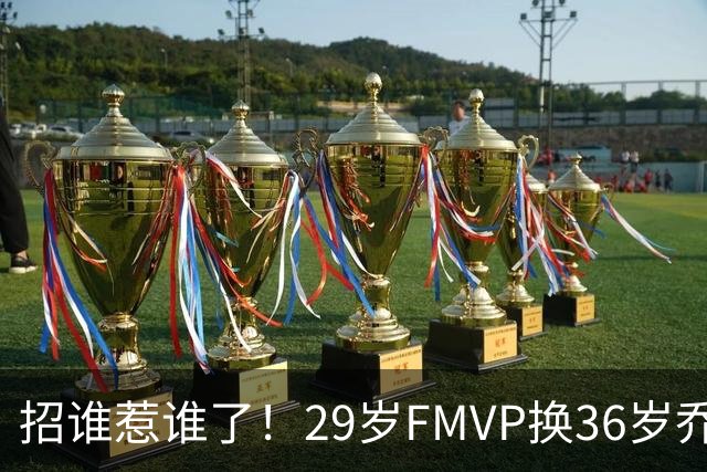 招谁惹谁了！29岁FMVP换36岁乔治 绿军为啥铁了心要送走布朗？