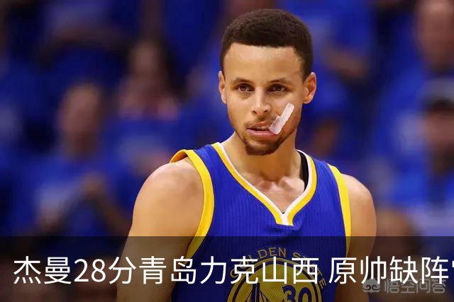 杰曼28分青岛力克山西 原帅缺阵常林砍准三双