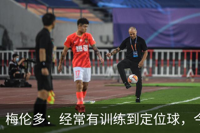 梅伦多：经常有训练到定位球，今天通过定位球帮助球队赢下了比赛