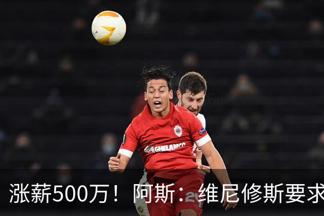 涨薪500万！阿斯：维尼修斯要求税后2000万欧年薪 首选与皇马续约
