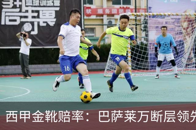 西甲金靴赔率：巴萨莱万断层领先 皇马3人前10