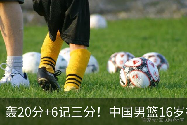 轰20分+6记三分！中国男篮16岁神射手崛起：国产库里闪耀世少赛