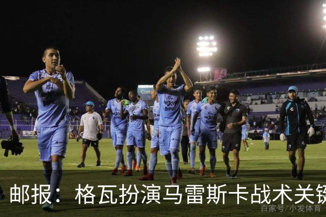 邮报：格瓦扮演马雷斯卡战术关键角色，训练时二人常单独交流