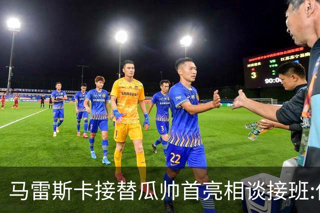 马雷斯卡接替瓜帅首亮相谈接班:俱乐部17年仅三帅,这正是信心所在