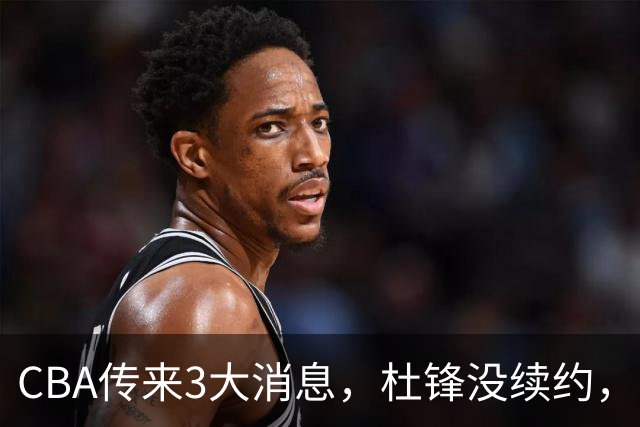 CBA传来3大消息，杜锋没续约，山东有望签约王岚嵚，潘江离职
