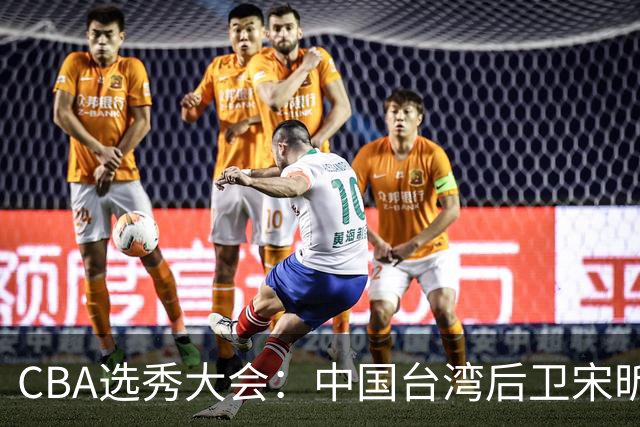 CBA选秀大会：中国台湾后卫宋昕澔状元，曹芷豪郑博文分列二三