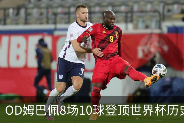 OD姆巴佩8场10球登顶世界杯历史射手榜 皇马官方送祝贺